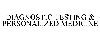 DIAGNOSTIC TESTING & PERSONALIZED MEDICINE