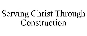 SERVING CHRIST THROUGH CONSTRUCTION