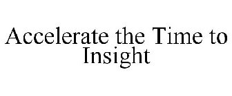 ACCELERATE THE TIME TO INSIGHT