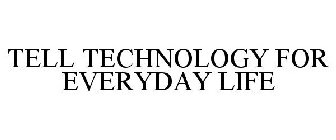 TELL TECHNOLOGY FOR EVERYDAY LIFE