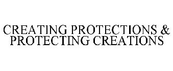 CREATING PROTECTIONS & PROTECTING CREATIONS