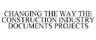 CHANGING THE WAY THE CONSTRUCTION INDUSTRY DOCUMENTS PROJECTS