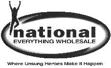 NATIONAL EVERYTHING WHOLESALE WHERE UNSUNG HEROES MAKE IT HAPPEN