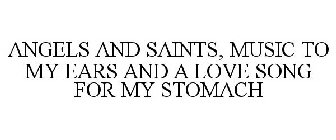 ANGELS AND SAINTS, MUSIC TO MY EARS AND A LOVE SONG FOR MY STOMACH