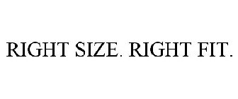 RIGHT SIZE. RIGHT FIT.