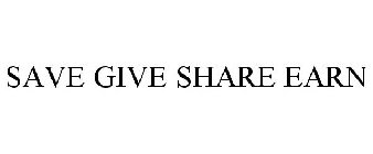 SAVE GIVE SHARE EARN