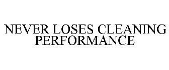 NEVER LOSES CLEANING PERFORMANCE