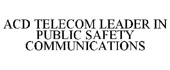 ACD TELECOM LEADER IN PUBLIC SAFETY COMMUNICATIONS