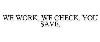 WE WORK. WE CHECK. YOU SAVE.