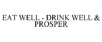 EAT WELL - DRINK WELL & PROSPER