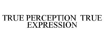 TRUE PERCEPTION TRUE EXPRESSION