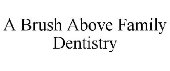 A BRUSH ABOVE FAMILY DENTISTRY