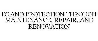 BRAND PROTECTION THROUGH MAINTENANCE, REPAIR, AND RENOVATION