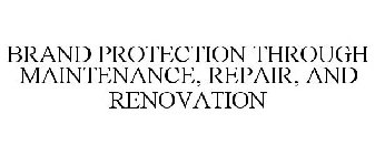 BRAND PROTECTION THROUGH MAINTENANCE, REPAIR, AND RENOVATION