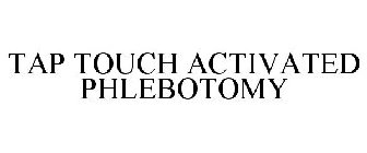 TAP TOUCH ACTIVATED PHLEBOTOMY