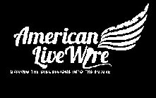 AMERICAN LIVE WIRE DRIVING THE DISCUSSIONS INTO THE FUTURE