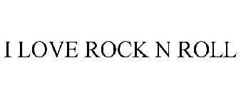 I LOVE ROCK N ROLL