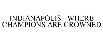 INDIANAPOLIS - WHERE CHAMPIONS ARE CROWNED