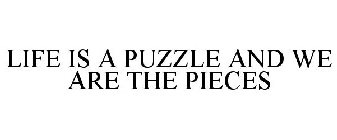 LIFE IS A PUZZLE AND WE ARE THE PIECES