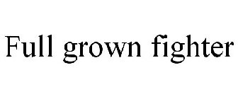 FULL GROWN FIGHTER