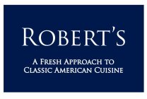 ROBERT'S A FRESH APPROACH TO CLASSIC AMERICAN CUISINE