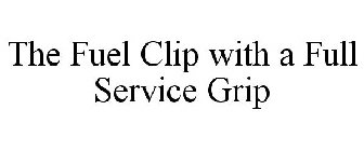 THE FUEL CLIP WITH A FULL SERVICE GRIP