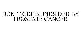 DON' T GET BLINDSIDED BY PROSTATE CANCER