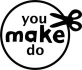 YOU MAKE DO