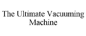 THE ULTIMATE VACUUMING MACHINE