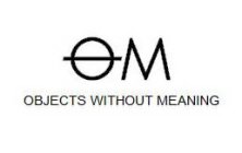 OM OBJECTS WITHOUT MEANING