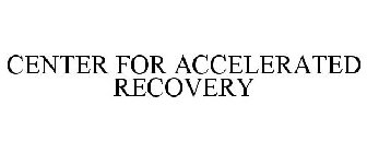 CENTER FOR ACCELERATED RECOVERY
