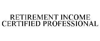 RETIREMENT INCOME CERTIFIED PROFESSIONAL