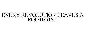 EVERY REVOLUTION LEAVES A FOOTPRINT
