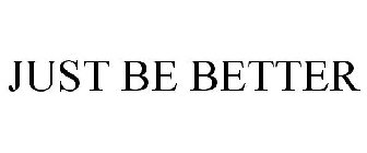 JUST BE BETTER