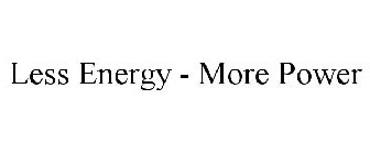 LESS ENERGY - MORE POWER