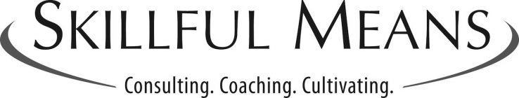 SKILLFUL MEANS CONSULTING. COACHING. CULTIVATING.