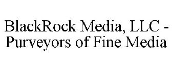 BLACKROCK MEDIA, LLC - PURVEYORS OF FINE MEDIA