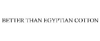 BETTER THAN EGYPTIAN COTTON