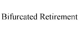 BIFURCATED RETIREMENT
