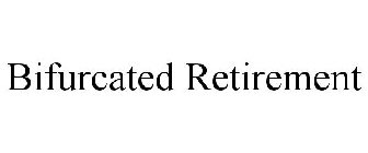 BIFURCATED RETIREMENT