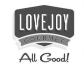 LOVE JOY GOURMET ALL GOOD!