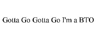 GOTTA GO GOTTA GO I'M A BTO