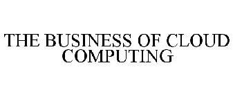 THE BUSINESS OF CLOUD COMPUTING