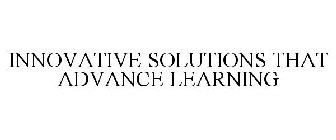 INNOVATIVE SOLUTIONS THAT ADVANCE LEARNING