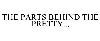 THE PARTS BEHIND THE PRETTY...