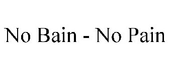 NO BAIN - NO PAIN