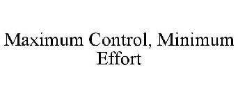 MAXIMUM CONTROL, MINIMUM EFFORT
