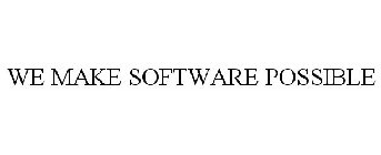 WE MAKE SOFTWARE POSSIBLE