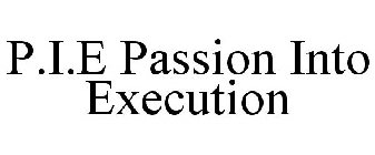 P.I.E PASSION INTO EXECUTION