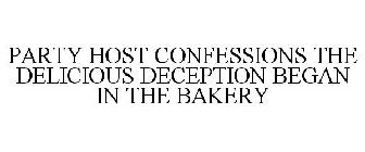 PARTY HOST CONFESSIONS THE DELICIOUS DECEPTION BEGAN IN THE BAKERY